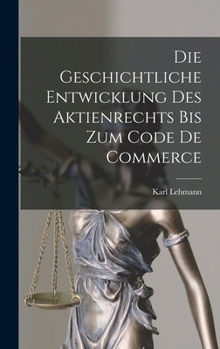 Hardcover Die Geschichtliche Entwicklung Des Aktienrechts Bis Zum Code De Commerce [German] Book