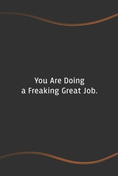 You Are Doing a Freaking Great Job: Funny Saying Blank Lined Notebook for Coworker - Perfect Employee Appreciation Gift Idea (Funny Office Journals)