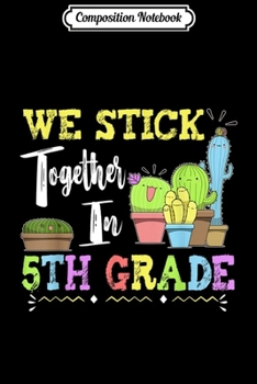 Composition Notebook: Cute Cactus Team 5th Grade We Stick Together Teacher  Journal/Notebook Blank Lined Ruled 6x9 100 Pages