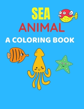 Sea Animal A Coloring Book: Sea Life Coloring Book, For Kids Ages 4-8, Ocean Animals