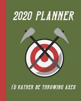 2020 Planner: I'd Rather Be Throwing Axes: Monthly & Weekly Planner Calendar With Dot Grid Pages: Great Gift For Axe Throwers: Adults Who Love Recreational Axe Throwing (Axe Throwing Planner)