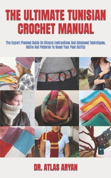 Paperback The Ultimate Tunisian Crochet Manual: The Expert Planned Guide On Simple Instructions And Advanced Techniques, Skills And Patterns To Boost Your Past Book