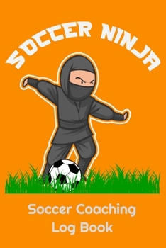 Paperback Soccer Ninja Soccer Coaching Log Book: 6" x 9" Log Notebook for Soccer Coaches, 100 pages, Orange Book