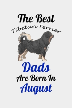 The Best Tibetan Terrier Dads Are Born In August: Unique Notebook Journal For Tibetan Terrier Owners and Lovers, Funny Birthday NoteBook Gift for ... Pages for College, School, Home  & Work .