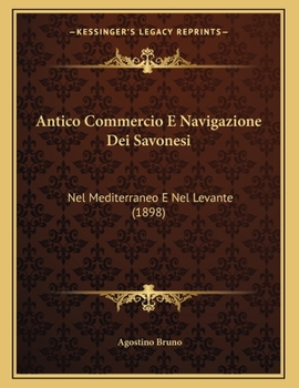 Paperback Antico Commercio E Navigazione Dei Savonesi: Nel Mediterraneo E Nel Levante (1898) [Italian] Book