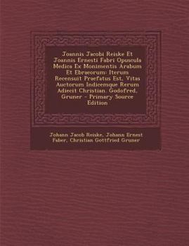 Paperback Joannis Jacobi Reiske Et Joannis Ernesti Fabri Opuscula Medica Ex Monimentis Arabum Et Ebraeorum: Iterum Recensuit Praefatus Est, Vitas Auctorum Indic [Latin] Book