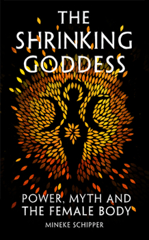 Hardcover The Shrinking Goddess: Power, Myth and the Female Body Book
