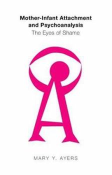 Paperback Mother-Infant Attachment and Psychoanalysis: The Eyes of Shame Book