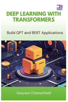 Deep Learning with Transformers: Build GPT and BERT Applications