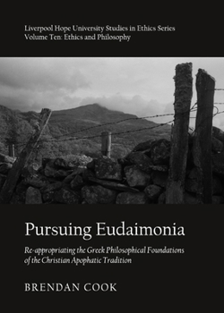 Pursuing Eudaimonia: Re-Appropriating the Greek Philosophical Foundations of the Christian Apophatic Tradition