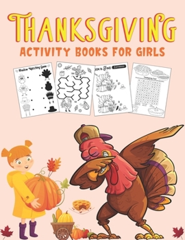 Paperback Thanksgiving Activity Books for Girls: A Fun Kid Workbook Game For Learning, Coloring, Shadow Matching, Look and Find, Connect The dots, Mazes, Sudoku Book