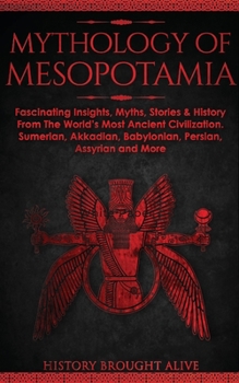 Paperback Mythology of Mesopotamia: Fascinating Insights, Myths, Stories & History From The World's Most Ancient Civilization. Sumerian, Akkadian, Babylon Book