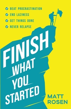 Paperback Finish What You Started: Beat Procrastination, End Laziness, Get Things Done and Never Relapse Book