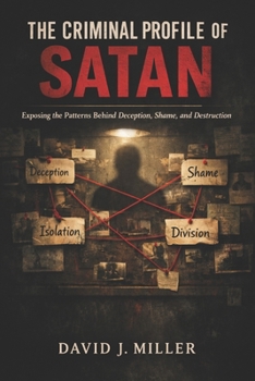 Paperback The Criminal Profile of Satan: Exposing the Patterns Behind Deception, Shame, and Destruction Book