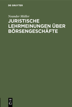 Hardcover Juristische Lehrmeinungen Über Börsengeschäfte: Aus Den Gesichtspunkten Der PRAXIS Beleuchtet [German] Book