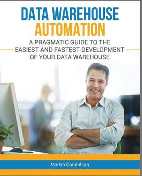 Paperback Data Warehouse Automation: A Pragmatic Guide to the Easiest and Fastest Development of Your Data Warehouse Book
