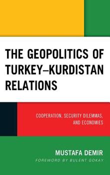 Hardcover The Geopolitics of Turkey-Kurdistan Relations: Cooperation, Security Dilemmas, and Economies Book