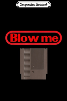 Paperback Composition Notebook: Blow Me Retro Video Game Old school Gamer Journal/Notebook Blank Lined Ruled 6x9 100 Pages Book