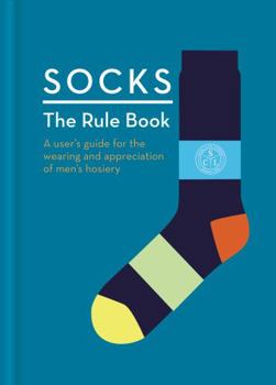 Hardcover Socks: The Rule Book: 10 Essential Rules for the Wearing and Appreciation of Men's Hosiery Book