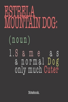 Estrela Mountain Dog (noun) 1. Same As A Normal Dog Only Much Cuter: Notebook