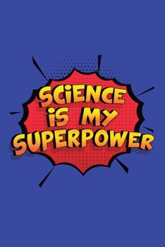 Paperback Science Is My Superpower: A 6x9 Inch Softcover Diary Notebook With 110 Blank Lined Pages. Funny Science Journal to write in. Science Gift and Su Book