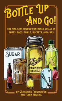 Paperback Bottle Up and Go! The Magic of Hoodoo Container Spells in Boxes, Jars, Bags, Bowls, and Buckets Book