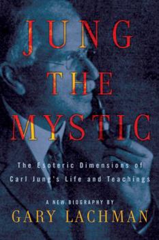 Hardcover Jung the Mystic: The Esoteric Dimensions of Carl Jung's Life and Teachings Book