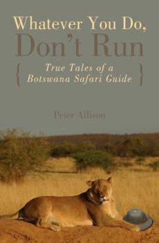 Paperback Whatever You Do, Don't Run: True Tales of a Botswana Safari Guide Book