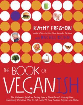 Paperback The Book of Veganish: The Ultimate Guide to Easing Into a Plant-Based, Cruelty-Free, Awesomely Delicious Way to Eat, with 70 Easy Recipes An Book