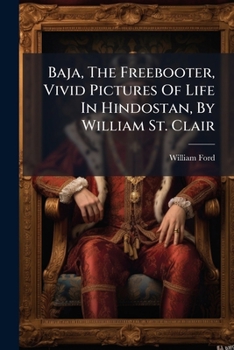 Baja, The Freebooter: Vivid Pictures Of Life In Hindostan