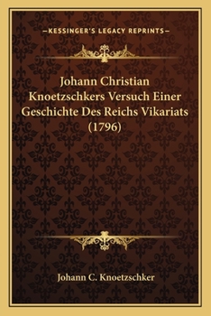 Paperback Johann Christian Knoetzschkers Versuch Einer Geschichte Des Reichs Vikariats (1796) [German] Book