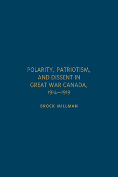Polarity, Patriotism, and Dissent in Great War Canada, 1914-1919