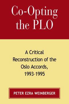 Paperback Co-Opting the PLO: A Critical Reconstruction of the Oslo Accords, 1993-1995 Book