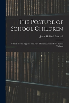 Paperback The Posture of School Children: With Its Home Hygiene and New Efficiency Methods for School Training Book