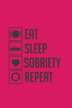 Eat Sleep Sobriety Repeat: Sobriety Diary - Daily Sobriety Tracker And Gratitude Journal - 6 x 9" 120 Pages, Track Your Sobriety Progress