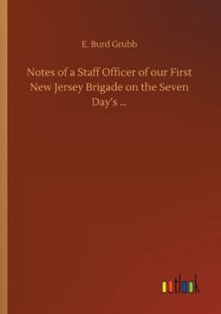 Notes of a Staff Officer of our First New Jersey Brigade on the Seven Day's Battle