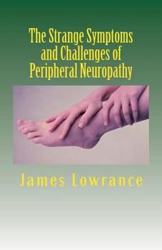 Paperback The Strange Symptoms and Challenges of Peripheral Neuropathy: Unusual Manifestations of Malfunctioning Nerves as Related by a PN Patient Book