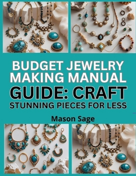 Paperback Budget Jewelry Making Manual Guide: CRAFT STUNNING PIECES FOR LESS : Affordable Materials and Projects That Look Professional Book