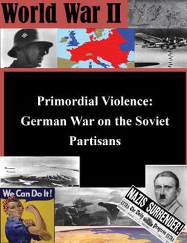 Paperback Primordial Violence: German War on the Soviet Partisans Book