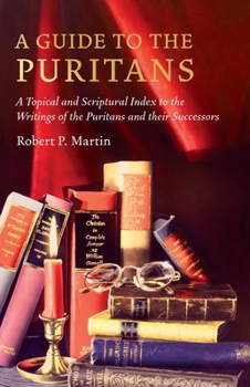 Hardcover A Guide to the Puritans: A Topical and Scriptural Index to the Writings of the Puritans and Their Successors Book