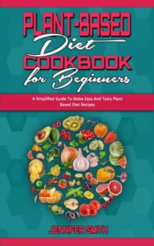 Hardcover Plant Based Diet Cookbook for Beginners: A Simplified Guide To Make Easy And Tasty Plant Based Diet Recipes Book