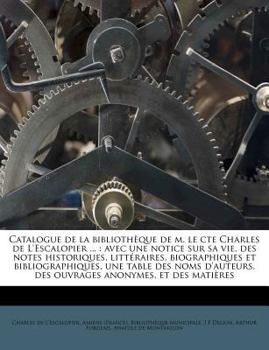 Paperback Catalogue de la biblioth?que de m. le cte Charles de L'Escalopier ...: avec une notice sur sa vie, des notes historiques, litt?raires, biographiques e [French] Book