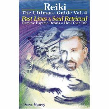 Paperback Reiki the Ultimate Guide, Volume 4: Past Lives and Soul Retrieval, Remove Psychic Debris and Heal Your Life Book