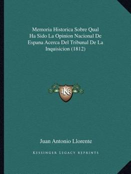 Paperback Memoria Historica Sobre Qual Ha Sido La Opinion Nacional De Espana Acerca Del Tribunal De La Inquisicion (1812) [Spanish] Book