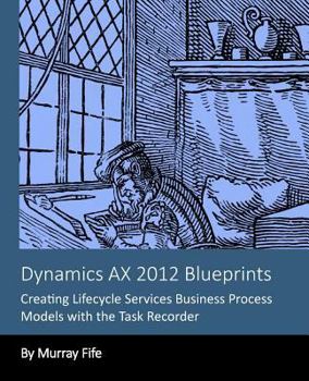Paperback Dynamics AX 2012 Blueprints: Creating Lifecycle Services Business Process Models Book
