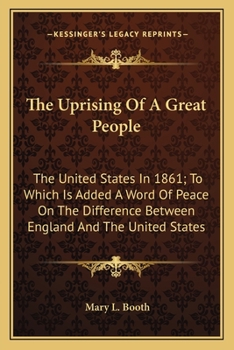 Paperback The Uprising Of A Great People: The United States In 1861; To Which Is Added A Word Of Peace On The Difference Between England And The United States Book