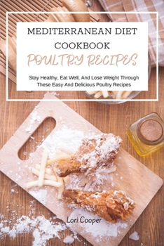 Paperback Mediterranean Diet Cookbook Poultry Recipes: Stay Healthy, Eat Well, And Lose Weight Through These Easy And Delicious Poultry Recipes Book