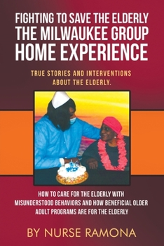 Paperback Fighting to Save the Elderly The Milwaukee Group Home Experience: How to Care for the Elderly with Misunderstood Behaviors And How Beneficial Older Ad Book