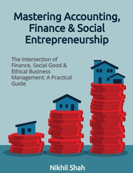 Mastering Accounting, Finance & Social Entrepreneurship: The Intersection of Finance, Social Good & Ethical Business Management: A Practical Guide (Nik Shah xAi)