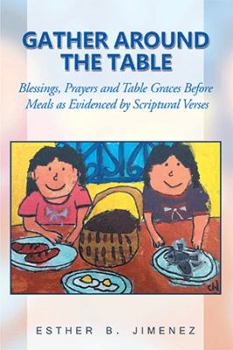 Paperback Gather Around the Table: Blessings, Prayers and Table Graces Before Meals as Evidenced by Scriptural Verses Book